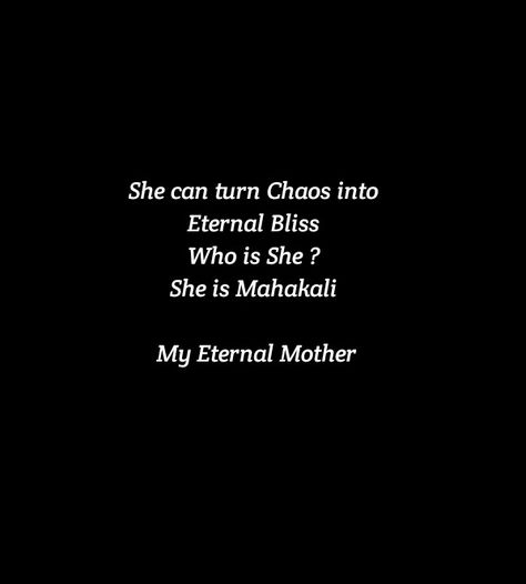 She can turn Chaos into Eternal Bliss Who is She ? She is Mahakali But I Love Her So So So Much...She is My Forever Mother My Eternal Mother...She Loves Me She Always Protects Me Kali Goddess Quotes, Mother Kali Quotes, Kaali Maa Quotes, Devi Maa Quotes, Mahakali Aesthetic, Mother Kali Goddesses, Mahakali Quotes, Maa Kali Quotes, Maa Durga Quotes