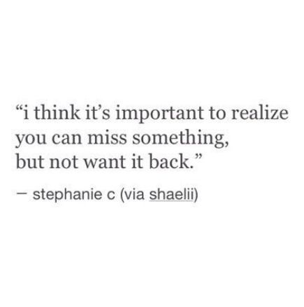 I think it's important to realize you can miss something, but not want it back. Missing Quotes, Missing Something, Poem Quotes, More Than Words, Wonderful Words, Some Words, A Quote, Great Quotes, Beautiful Words