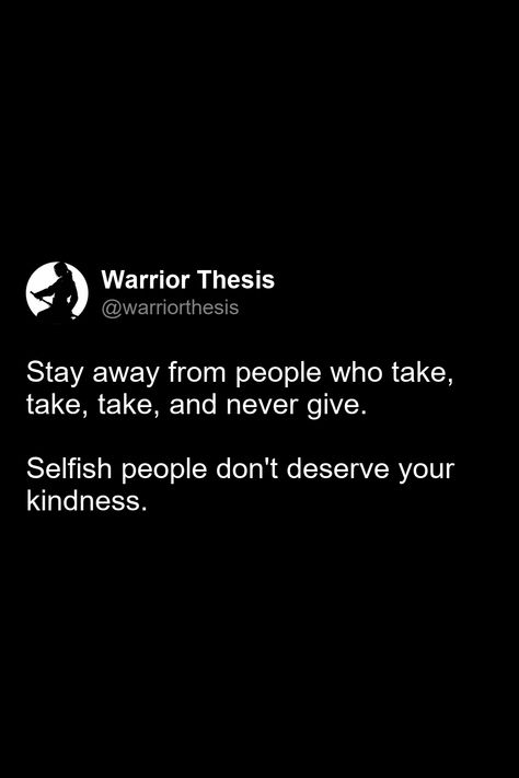 Stay away from people who take, take, take, and never give. Selfish people don't deserve your kindness. Some People Dont Deserve Your Kindness, World Is Full Of Selfish People, Selfish Friend Quotes Lessons Learned, Quotes On Selfish Friends, Selfish People Quotes Friendship, People Who Dont Care Quotes, Selfish Person Quotes, Taking Advantage Of Kindness, Selfish People Quotes Truths