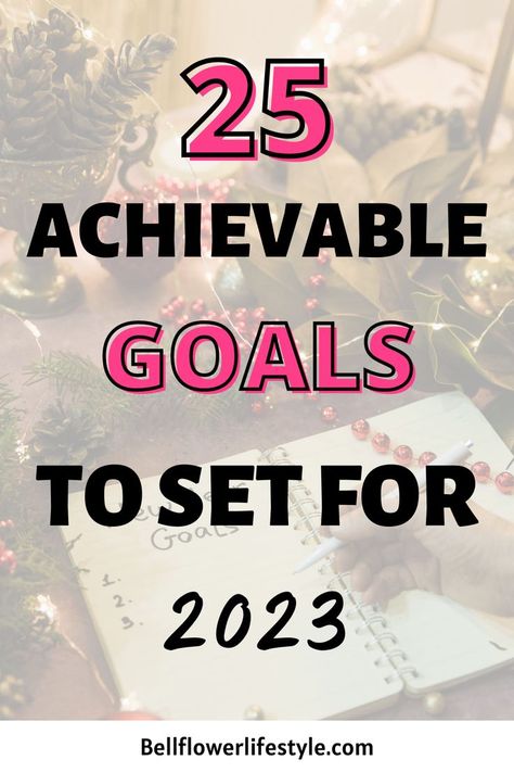 25 Important and Achievable Goals for New Year 2023 Personal Goals List, Goals To Set, 2023 Vision Board, 2023 Goals, My 2023, Achievable Goals, Work Goals, Vision Board Goals, Creating Goals