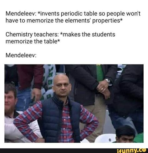 Mendeleev: *invents periodic table 30 people won't have to memorize the elements‘ properties." Chemistry teachers: *makes the students memorize the table* Mendeleev: – popular memes on the site iFunny.co #sciencetech #periodic #table #people #wont #memorize #elements #properties #chemistry #students #pic Nerd Jokes, Tabel Periodik, Biology Memes, Nerdy Jokes, Physics Memes, Studying Memes, Nerd Humor, Funny Science Jokes, Funny School Jokes