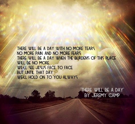 "There Will Be A Day" by Jeremy Camp There Will Be A Day Jeremy Camp Lyrics, Jeremy Camp Lyrics, Journal Binder, Jeremy Camp, No More Tears, God Heals, Heaven Art, Jesus Face, God Is Real