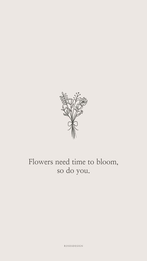 Flowers Need Time To Bloom Tattoo, Flower Motivational Quotes, In Full Bloom Quotes, Flower Bloom Quote Life, See Me Bloom Tattoo, Flower Therapy Quotes, Bloom Quotes Motivation, Bloom Quotes Life, Buy Yourself Flowers Quote