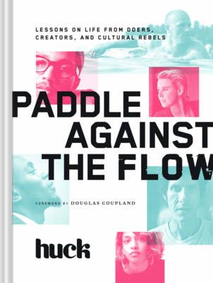 Paddle Against the Flow: Lessons on Life from Doers, Creators, and Culture-Shakers (Hardback) Huck Magazine, Douglas Coupland, Modern Decorative Objects, Magazine Format, Spike Jonze, Kim Gordon, Cat Power, Inspiring People, Chronicle Books