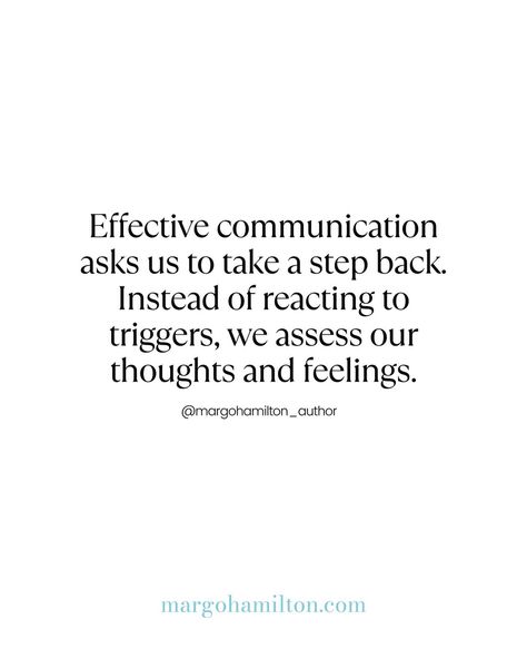 Effective communication asks us to take a step back. Instead of reacting to triggers, we assess our thoughts and feelings. #margomagic #relationshipcommunication #relationshipskills #communicationskills #consciouscommunication #conflictresolution #relationshiptips #consciousrelationships Communication Quotes, Love For Life, Relationship Skills, Communication Relationship, Healthy Communication, Take A Step Back, Conflict Resolution, Step Back, Effective Communication