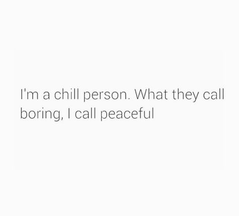 I'm a chill person, what they call boring I call peaceful Feeling Boring Quotes, I Am Boring Quotes, Im A Boring Person Quotes, Chill Person Quotes, Being Boring Quotes, Im Boring Quotes, My Life Is Boring Quotes, I’m Boring Quotes, Boring Friends Quotes