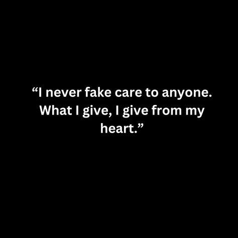 “I never fake care to anyone. What I give, I give from my heart.” You Just Don’t Care Quotes, Because I Care Quotes, Never Cared Quotes, You Never Cared, I Care Quotes, Dont Care Quotes, I Dont Care Quotes, Describe Feelings, Relationship Quote