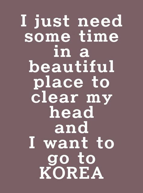 I just need some time in a beautiful place to clear my head, and... I want to go to KOREA! South Korea Quotes, Cringe Quotes, Korea Quotes, Seoul Korea Travel, Korean Things, South Korea Seoul, Korean Stuff, Learning Korean, Korean Culture