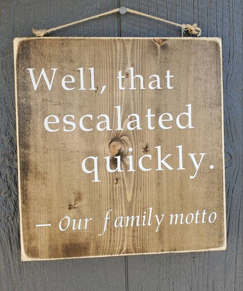 Well That Escalated Quickly, Wonderland Aesthetic, Family Motto, Escalated Quickly, Funny Wood Signs, Diy Wood Signs, Diy Signs, Sign Quotes, True Story