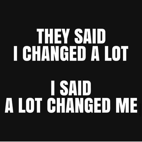 Ive Changed Quotes, I've Changed Quotes, Changed Quotes, Ive Changed, You Changed Quotes, I Have Changed, Working On Me, Yes I Have, I Changed