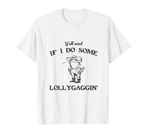 PRICES MAY VARY. Y'all Mind If I Do Some Lollygaggin' Shirt Funny Country Shirts For Women & Men, Funny Frog Shirt, Dilly Dally Shirt Lightweight, Classic fit, Double-needle sleeve and bottom hem Two Shirts Into One, Snarky T Shirts, Etsy T Shirts, Unhinged Tshirts, Country Shirts For Women, Funny Tshirt Ideas, Unhinged Shirts, Funny Country Shirts, Silly Shirts