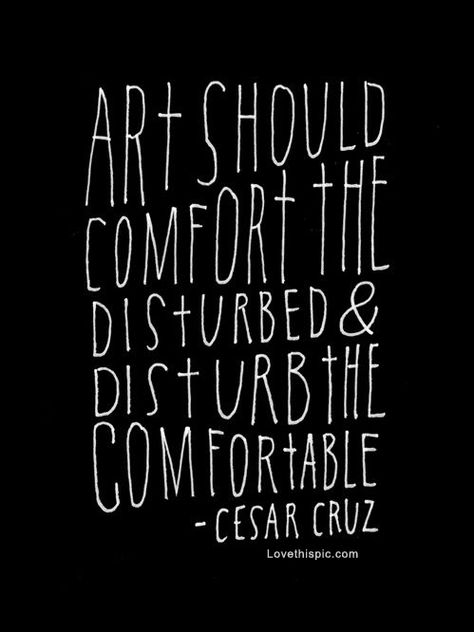 Art should comfort the disturbed and... quote art calm comfortable disturb cesar cruz Art Should Comfort The Disturbed, Comfort The Disturbed, Words Art, Visual Statements, E Card, What’s Going On, Famous Artists, Famous Quotes, The Words