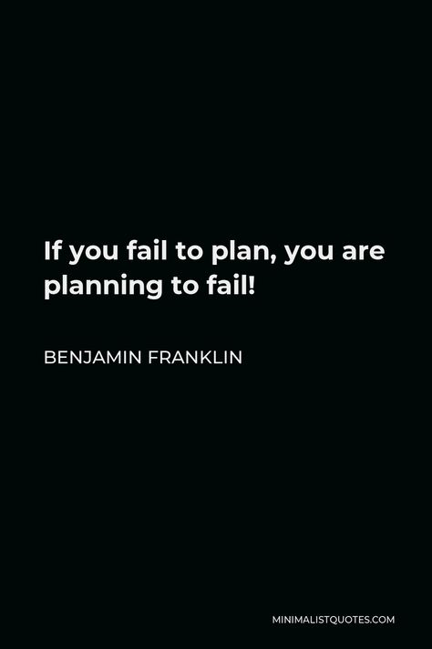 Benjamin Franklin Quote: If you fail to plan, you are planning to fail! If You Plan To Fail You Fail To Plan, Failing To Plan Is Planning To Fail, Fail Motivation, Benjamin Franklin Quotes, Smartass Quotes, Planning Quotes, Book Board, Removing Negative Energy, Fav Quotes