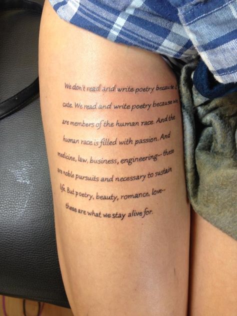 "but poetry, beauty, romance, love - these are what we stay alive for"  just not sure about placement Long Quotes Tattoos, Poem Tattoos Women, Dead Poets Society Tattoo Ideas, Dps Tattoo, Poems Tattoo, Poet Tattoo, Dead Poets Society Tattoo, Thigh Quotes, Poems Tumblr