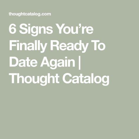 6 Signs You’re Finally Ready To Date Again  | Thought Catalog Making A Relationship Work, Never Settle For Less, Stitched Together, Life Wisdom, Peer Pressure, Thought Catalog, Going On A Date, Trust Issues, Knowing Your Worth