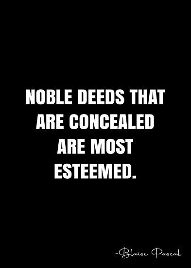 Noble deeds that are concealed are most esteemed. – Blaise Pascal Quote QWOB Collection. Search for QWOB with the quote or author to find more quotes in my style… • Millions of unique designs by independent artists. Find your thing. Noble Quotes, Blaise Pascal Quotes, Blaise Pascal, White Quote, More Quotes, Quote Posters, Sale Poster, Poster Design, Finding Yourself