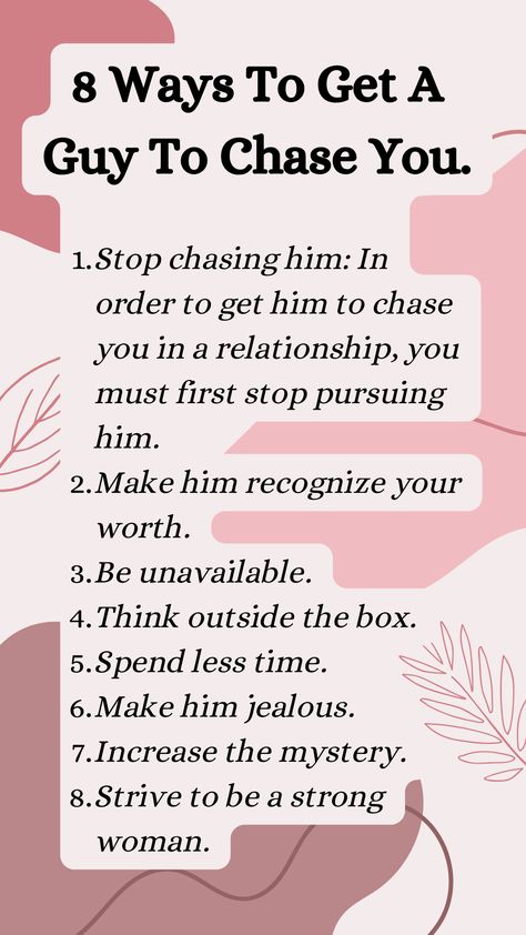 8 Ways To Get A Guy To Chase You.

1. Stop chasing him: In order to get him to chase you in a relationship, you must first stop pursuing him.
2. Make him recognize your worth.
3. Be unavailable.
4. Think outside the box.
5. Spend less time.
6. Make him jealous.
7. Increase the mystery.
8. Strive to be a strong woman. Ab Pics Boys Snapchat, Ab Pics, Make Him Jealous, Stop Chasing Him, Be A Strong Woman, Stop Chasing, Make Him Chase You, Improve Your Relationship, A Strong Woman