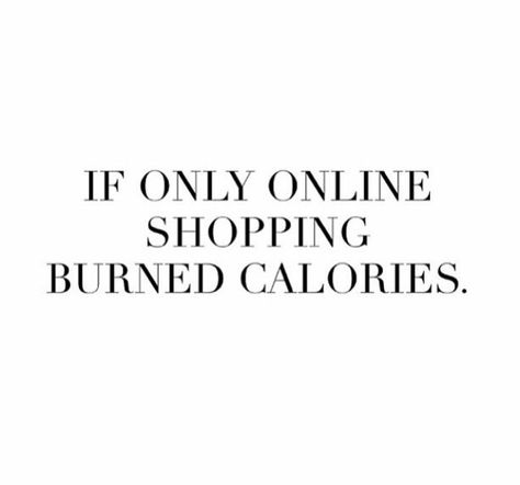 If only shopping online burned calories  #quotes #sayings #IGIGI #IGIGIQuotes Calories Quotes, Shopping Quotes Funny, Fashionista Quotes, Online Shopping Quotes, Fashion Quotes Inspirational, Shopping Humor, Small Business Quotes, Shopping Quotes, Interactive Posts