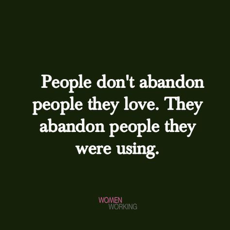 People don’t abandon people they love. They abandon people they were using. Tags: abandon, quotes You may also be interested in… You Don’t Abandon People You Love, People Don't Abandon People They Love, Friends Who Abandon You, Friendship Abandonment Quotes, Abandoned Friendship Quotes, Quotes On Being Used By People, Abandoned By Friends Quotes, Hateful People Quotes Families, Conceded People Quotes