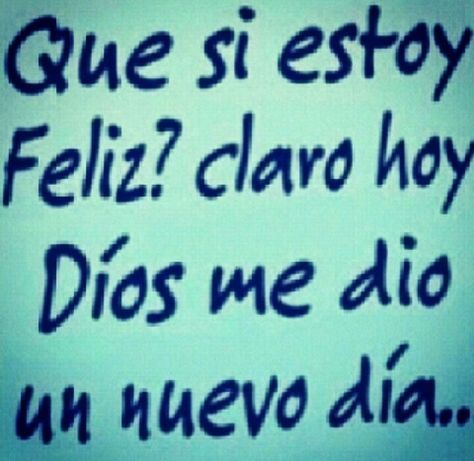 Que si estoy Feliz? Claro hoy Dios me dio un día nuevo... Spanish Quotes, Don't Give Up, Inspirational Quotes, Novelty Sign, Signs, Feelings, Memes, Quotes