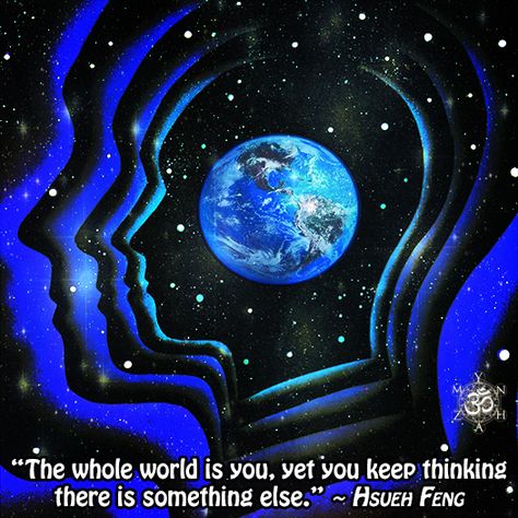 “The whole world is you, yet you keep thinking there is something else.” ~ Hsueh Feng or Xuefeng Yicun Hippy Art, Schumann Resonance, Catty Noir, Consciousness Art, Cosmic Consciousness, Energy Art, Earth Art, Ethereal Art, Hippie Art