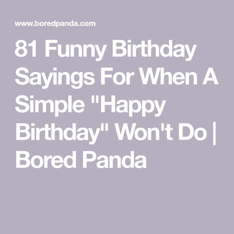 81 Funny Birthday Sayings For When A Simple “Happy Birthday” Won’t Do Birthday Wishes Sarcastic Funny, Funny Stuff To Write In Birthday Cards, Funny Mean Birthday Wishes, Birthday Card Inscriptions, Funny Things To Put On Your Dads Birthday Card, Sarcastic Bday Wishes For Best Friend, Sayings For Moms Birthday, Happy Birthday Card Sayings Messages, Funny Things To Write In A Birthday Card Friends