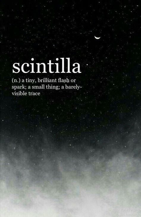 Scintilla- Noun. A tiny, brilliant flash or spark; a small thing, a barely visible trace. Grunge Quotes, Unique Words Definitions, Uncommon Words, Fancy Words, Hipster Wallpaper, Weird Words, Dark Grunge, Unusual Words, Rare Words