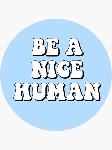 "Be a Nice Human" Sticker by MaddieMJF | Redbubble Sticker Design Ideas Graphics, Humanity Quotes, Mickey Silhouette, Stickers To Make, Procreate Ipad Art, Stickers Ideas, Iphone Wallpaper Sky, Sticker Inspo, Car Freshies