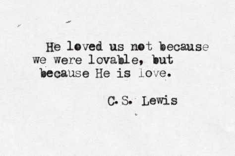 "Because He is love." I've always said I've never met a C.S. Lewis quote I didn't like! Cs Lewis, C S Lewis, How He Loves Us, The Perfect Guy, Quotable Quotes, Verse Quotes, A Quote, Great Quotes, Beautiful Words