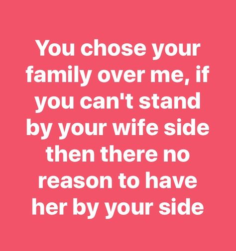 This is Soo True! It happens all the time, Your wife should be your first priority then your family! If you truly loved her you wouldn't of pushed her to the side! Always Defend Your Spouse, Wife Over Family Quotes, Wife First Quotes Marriage, Husband Standing Up For Wife Quotes, Wife Comes First Quotes Marriage, Wife Over Mother In Law Quotes, Husband And Mother In Law Quotes, Wife Priority Quotes Marriage, Wife Before Mother Quotes