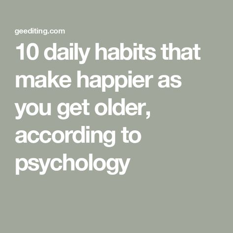 10 daily habits that make happier as you get older, according to psychology 10 Daily Habits, Student Journal, Growing Older, Book Editing, Self Efficacy, Learning To Let Go, Carl Jung, Make Happy, Practice Gratitude