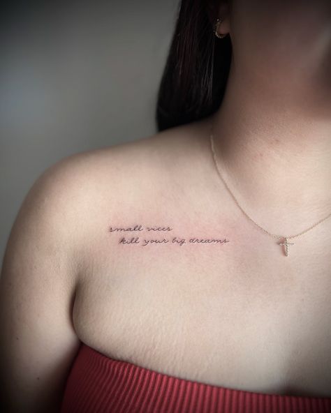 Small vices kill your big dreams #scripttattoo #lyricstattoo #finelinetattoo #finelinetattooartist #idahofallstattoo #rexburgtattoo #pocatellotattooartist #pocatellotattoo #daintytattoo #collarbonetattoo #inspotattoo Collar Bone Tattoo Writing, Tattoo Writing, Lyrics Tattoo, Bone Tattoo, Word Tattoo, Collar Bone Tattoo, Tattoo Script, Dainty Tattoos, Collar Bone