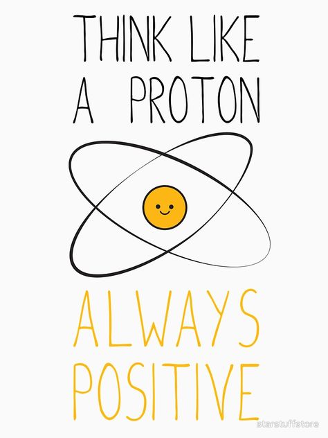 "Think Like a Proton, Always Positive :)" T-shirt by starstuffstore | Redbubble #proton #funnyshirt #funny #design #art #tshirt #science #starstuff #carlsagan #sagan #physics #chemistry #biology #space #astronomy #cute Physics Quotes, Think Like A Proton, Always Positive, Image Positive, هاكونا ماتاتا, Science Quotes, Cute Puns, Vie Motivation, Science Humor