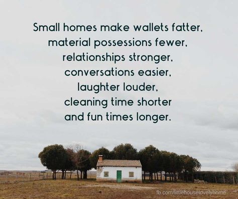 Small Homes Make Wallets Fatter [Full Quote] | Little House Lovely Home Small Homes, Live Free, Simple Living, A Quote, Good Advice, The Words, Great Quotes, In The Middle, A House