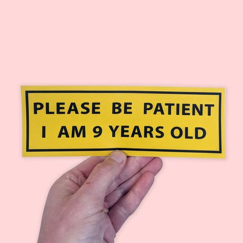 Please Be Patient, I Am 9 Years Old. Funny Car Bumper Sticker, Meme Sticker, Car Sticker, Adulting, Funny Meme Bumper Sticker - Etsy Bumper Sticker Aesthetic, Adulting Funny, Funny Car Bumper Stickers, Sticker Meme, Old Funny, Car Deco, Funny Bumper Stickers, Cool Car Accessories, Mom Car