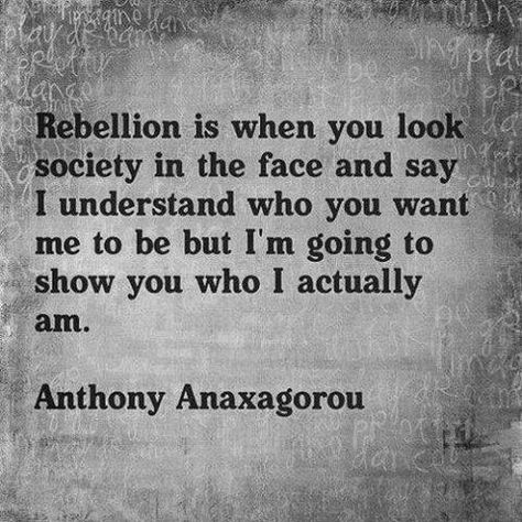 rebellion is when you look society in the face and say i understand who you want me to be but 'm going to show you who i actually am. Anthony Anaxagorou Rebellion Quotes, You Want Me, I Understand, The Words, Great Quotes, Beautiful Words, Inspire Me, Words Quotes, Wise Words