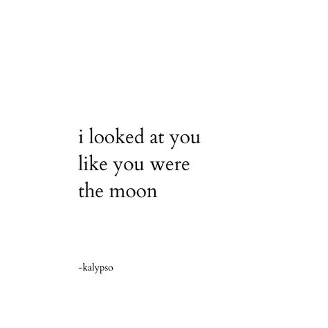 i looked at you like you were the moon -kalypso You're My Moon Quotes, I Would Give You The Moon, Looking At The Moon Quotes, She's Like The Moon Quotes, Moon Love Poem, I Miss You Like The Sun Misses The Moon, Moon Quotes For Her, Pretty Like The Moon, A Person Who Loves Moon