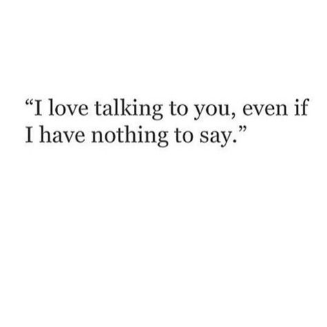 Talking To You Is The Best Part Of My Day, Love Talking To You, When I Talk To You Quotes, I Could Talk To You For Hours Quotes, I Have Nothing To Say Quotes, Talking To You Quotes, I Like Talking To You, I Love Talking To You Quotes, Online Love Quotes