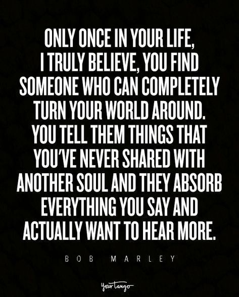 “Only once in your life, I truly believe, you find someone who can completely turn your world around. You tell them things that you've never shared with another soul and they absorb everything you say and actually want to hear more.” — Bob Marley Peter Tosh Quotes, Up Movie Quotes, Bob Marley Love Quotes, Best Bob Marley Quotes, Marley Quotes, Finding Love Quotes, Fb Quote, Bob Marley Quotes, Love Is Everything