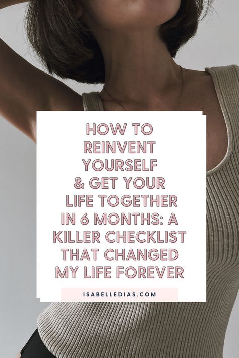 How To Reinvent Yourself & Get Your Life Together 
in 6 Months: A Killer Checklist That Changed My Life Forever 
website: isabelledias.com How To Level Up Your Life, How To Reinvent Yourself, How To Reinvent Yourself Tips, Get My Life Together Checklist, How To Reset Your Life, Life Reset Checklist, Reset My Life, Getting My Life Together Aesthetic, Getting Your Life Together Checklist