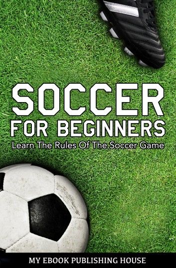 Soccer For Beginners: Learn The Rules Of The Soccer Game Soccer For Beginners, Soccer Game, Parenting Books, Soccer Games, Publishing House, The Basics, The Rules, Books Online, Audio Books