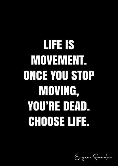 Life is movement. Once you stop moving, you’re dead. Choose life. – Eugen Sandow Quote QWOB Collection. Search for QWOB with the quote or author to find more quotes in my style… • Millions of unique designs by independent artists. Find your thing. Movement Quotes Physical, Eugen Sandow, Movement Is Life, Movement Quotes, Die Quotes, White Quote, Inspirational Text, More Quotes, Text Quotes