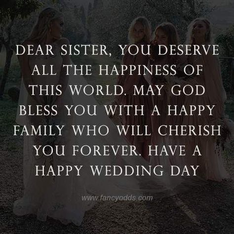 Dear sister, You deserve all the happiness of this world. May God bless you with a happy family who will cherish you forever. Have a happy wedding day. Sister Marriage Quotes, Best Wishes For Sister, Sister Wedding Quotes, Wedding Wishes For Sister, Happy Wedding Quotes, Happy Wedding Anniversary Message, Wedding Quotes Marriage, Sister Marriage, Messages For Sister