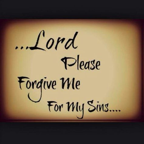 ... Lord  Please  Forgive Me       For My Sins.... Forgive Me Quotes, Forgive Me Lord, Prayer Tattoo, Sin Quotes, Prayer For Forgiveness, Christian Sayings, Please Forgive Me, God Forgives, Forgiveness Quotes