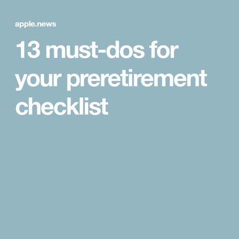 13 must-dos for your preretirement checklist Retirement Checklist, Get Organized, Apple News, Getting Organized, Personal Finance, Finance