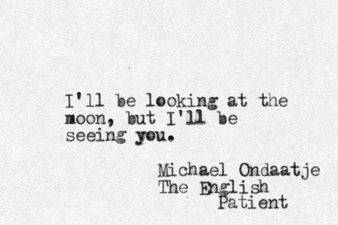 I'll be looking at the moon, but I'll be seeing you. Michael Ondaatje When I See The Moon I Think Of You, I'll Be Seeing You, We Share The Same Moon, I See You, Fool Quotes, Cutie Quote, Poetic Quote, Funny Statuses, Look At The Moon