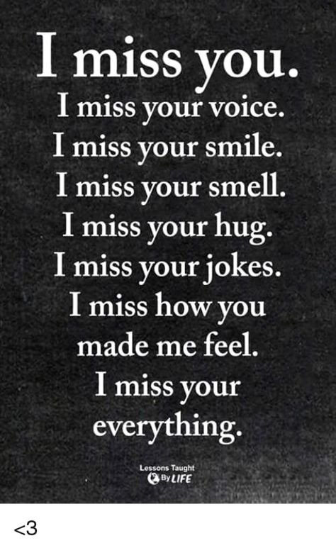 Miss You Quotes:-I miss you. I miss your voice. I miss your smile. I miss your smell. I miss your hug. I miss your jokes. I miss how you made me feel. I miss your everything I Miss Seeing Your Face, Hey I Miss You Quotes, Miss Seeing You Quotes, Miss You Handsome, I’ve Missed You Quotes, Do You Ever Miss Me Quotes, I Miss Your Smell, He Died And I Miss Him, Miss Your Voice Quotes