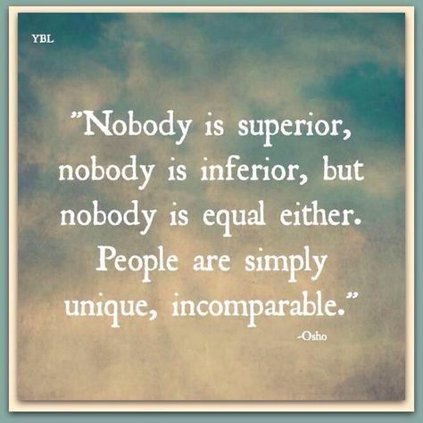 Osho. Nobody is superior, nobody is inferior, but nobody is equal either. People are simply unique, incomparable. Osho Quotes On Life, Osho Quotes, A Quote, Words Of Encouragement, True Words, Beautiful Quotes, Great Quotes, Picture Quotes, Inspirational Words