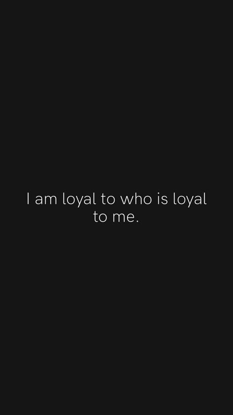 I am loyal to who is loyal to me. From the Motivation app: https://motivation.app/download #quote #quotes Loyal Women Quotes, Loyal Girl Quotes, Loyal Men Quotes, Loyal Man Quotes, Im Loyal Quotes, Good Loyal Th0ts, Clone Battalion, Loyal Men, Loyal Man