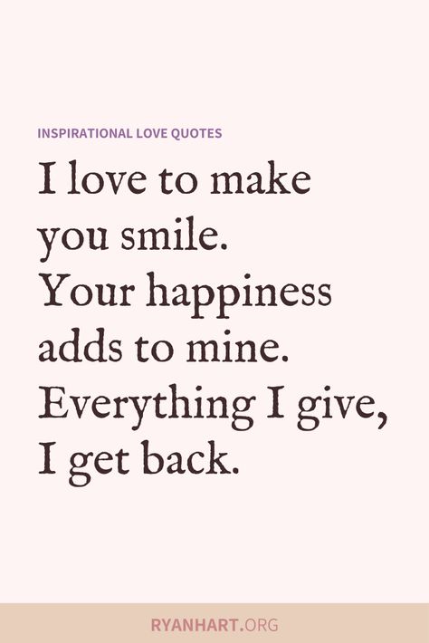 True love quote: I love to make you smile. Your happiness adds to mine. Everything I give, I get back. Romantic Sayings, Tumblr, You Make Me Smile Quotes, Happy Quotes About Him, Make You Smile Quotes, Your Smile Quotes, Win Her Back, Make Me Smile Quotes, Make You Happy Quotes